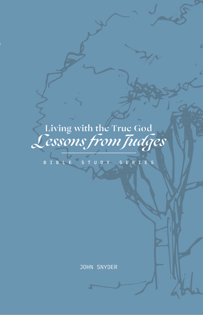 Living with the True God: Lessons from Judges Workbook